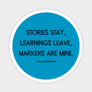 Stories Stay, Learnings Leave, Markers Are Mine Magnet